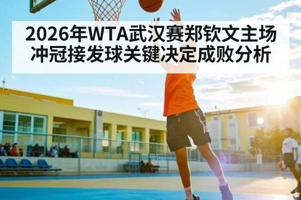2026年WTA武汉赛郑钦文主场冲冠接发球关键决定成败分析